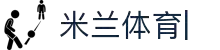 米兰体育「中国」官方网站-AC-MILANSPORTS